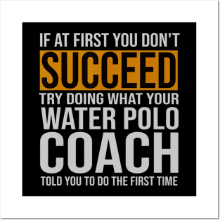 Funny Water Polo Coach If At First You Dont Succeed Posters and Art